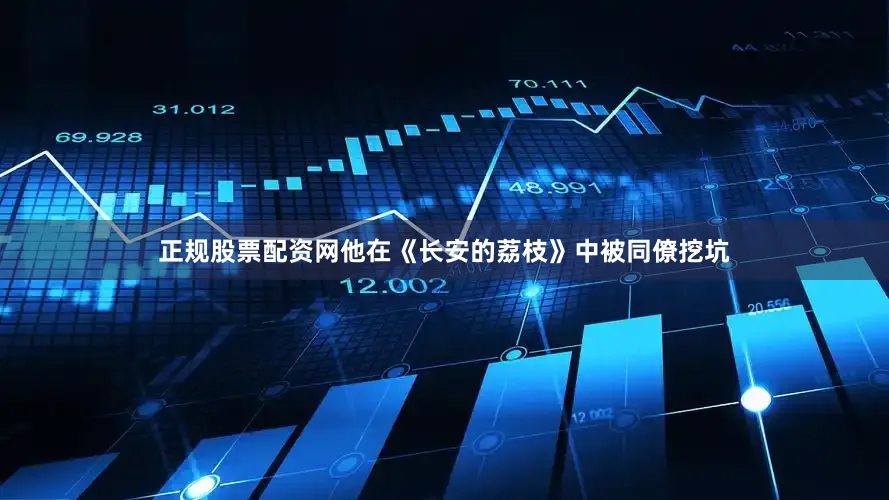 正规股票配资网他在《长安的荔枝》中被同僚挖坑