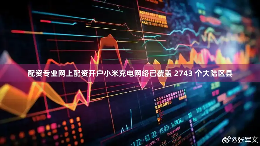 配资专业网上配资开户小米充电网络已覆盖 2743 个大陆区县