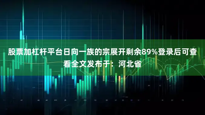 股票加杠杆平台日向一族的宗展开剩余89%登录后可查看全文发布于：河北省