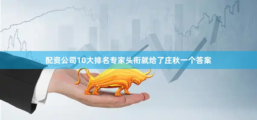 配资公司10大排名专家头衔就给了庄秋一个答案