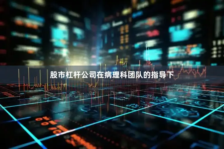 股市杠杆公司在病理科团队的指导下
