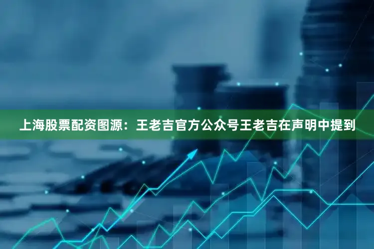 上海股票配资图源：王老吉官方公众号王老吉在声明中提到